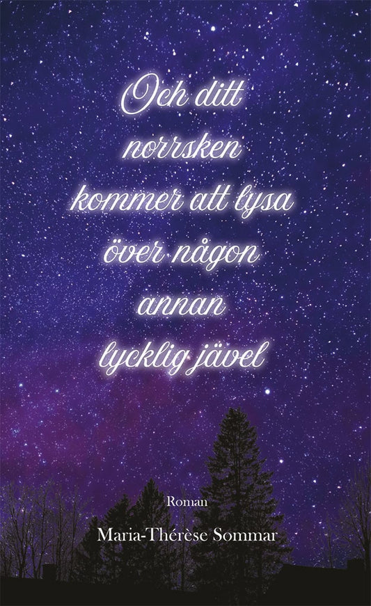 Sommar, Maria-Thérèse | Och ditt norrsken kommer att lysa över någon annan lycklig jävel