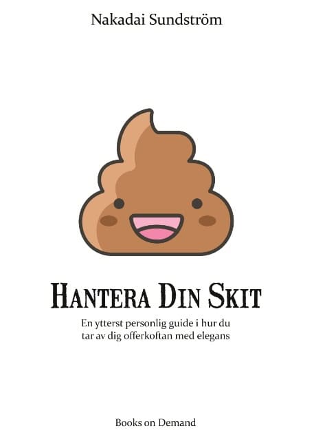 Sundström, Nakadai | Hantera din skit : En ytterst personlig guide i hur du får av dig offerkoftan med elegans