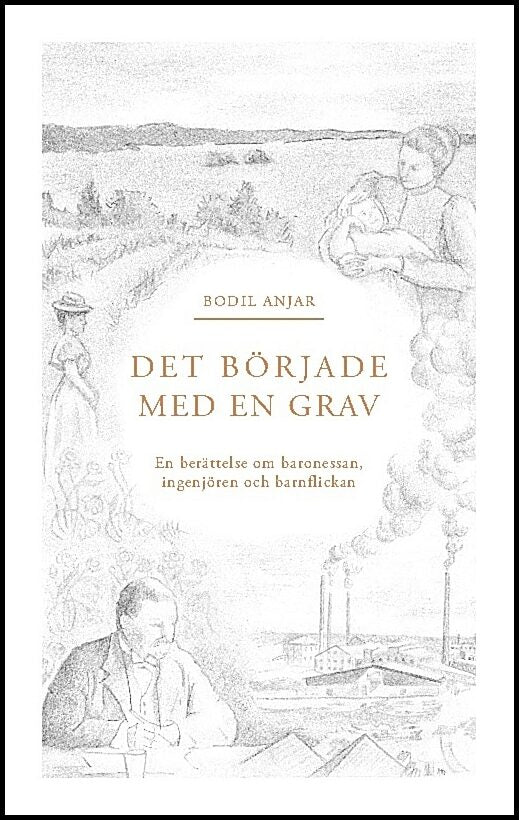 Anjar, Bodil | Det började med en grav : Berättelsen om baronessan, ingenjören och barnflickan