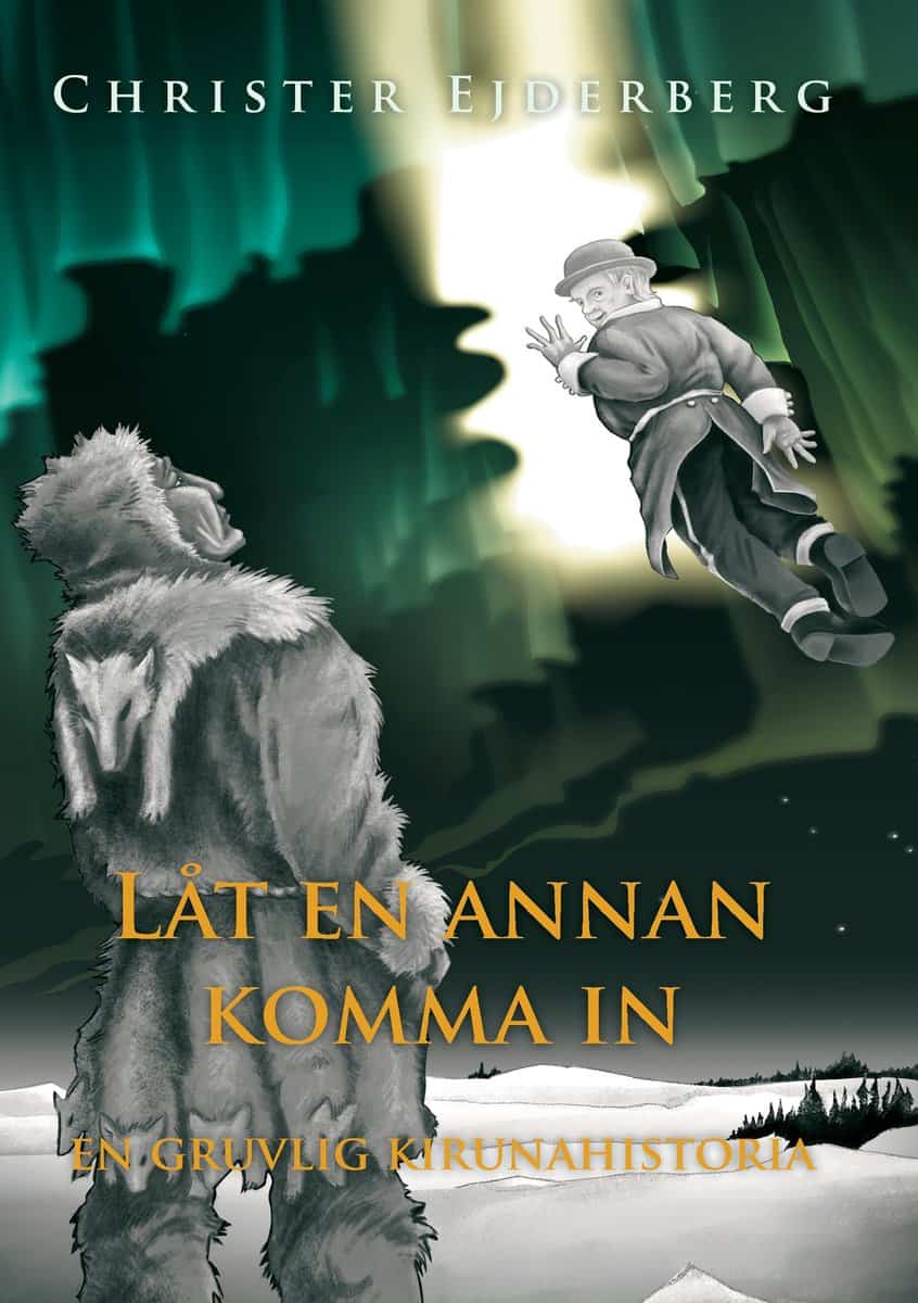 Ejderberg, Christer | Låt en annan komma in : En gruvlig Kirunahistoria