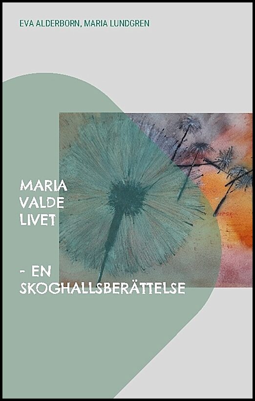 Alderborn, Eva | Lundgren, Maria | Maria valde livet : En Skoghallsberättelse