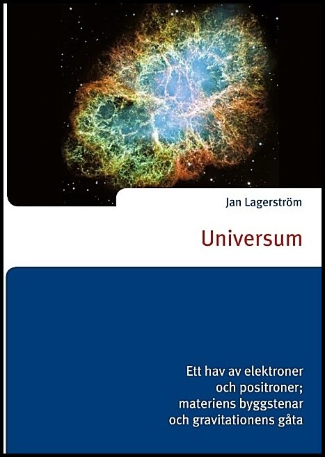 Lagerström, Jan | Universum : Ett hav av elektroner och positroner| materiens byggstenar och gravitationens gåta