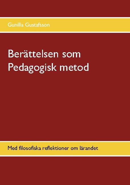 Gustafsson, Gunilla | Berättelsen som Pedagogisk metod : Med filosofiska reflektioner om lärandet