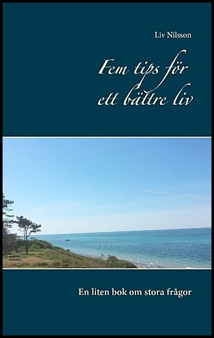 Nilsson, Liv | Fem tips för ett bättre liv : En liten bok om stora frågor