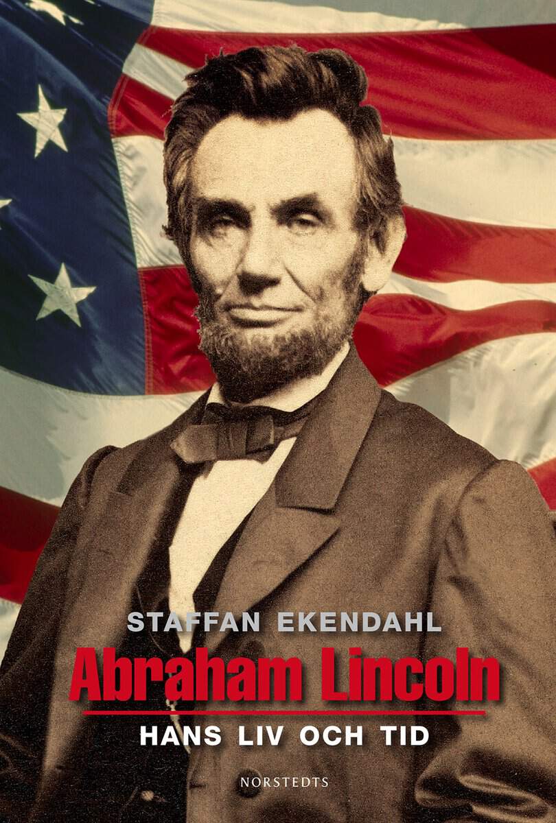 Ekendahl, Staffan | Abraham Lincoln : Hans liv och tid