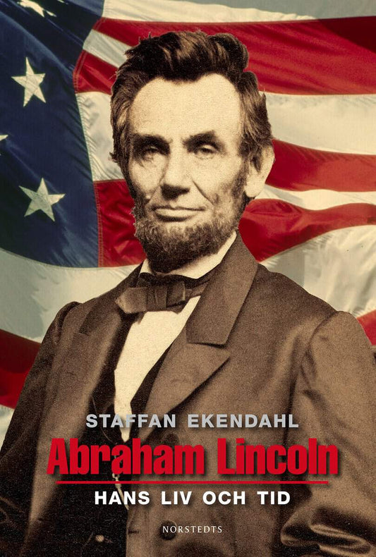 Ekendahl, Staffan | Abraham Lincoln : Hans liv och tid