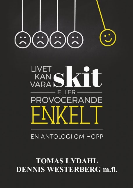 Lydahl, Tomas | Westerberg, Dennis | Livet kan vara skit eller provocerande enkelt : En antologi om hopp
