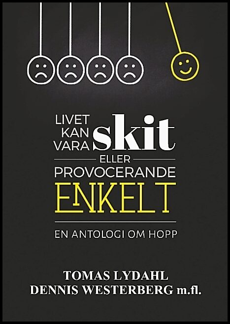 Lydahl, Tomas | Westerberg, Dennis | Livet kan vara skit eller provocerande enkelt : En antologi om hopp