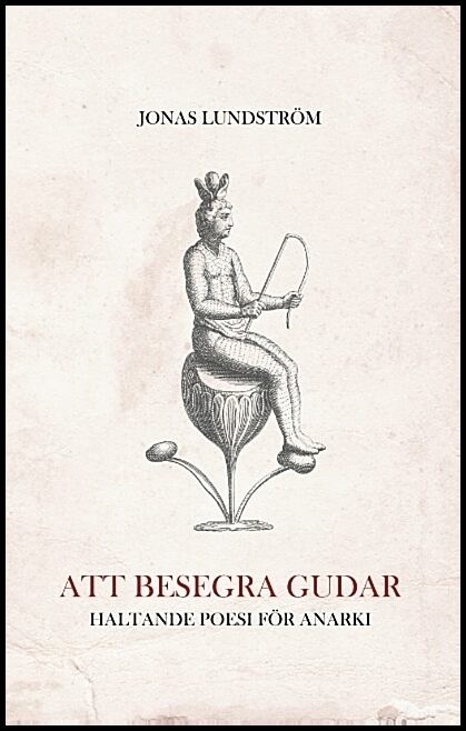 Lundström, Jonas | Att besegra gudar : Haltande poesi för anarki