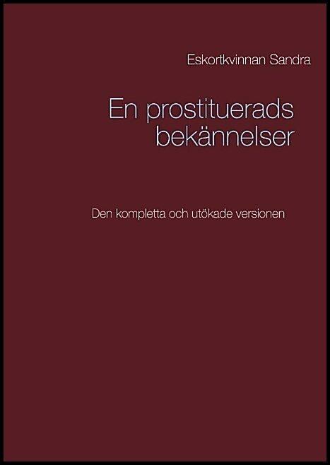 Eskortkvinnan Sandra | En prostituerads bekännelser : Den kompletta och utökade versionen