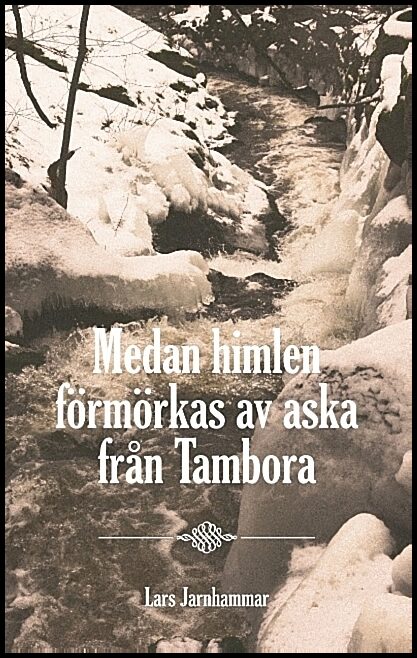 Jarnhammar, Lars | Medan himlen förmörkas av aska från Tambora : Medan himlen förmörkas av ask