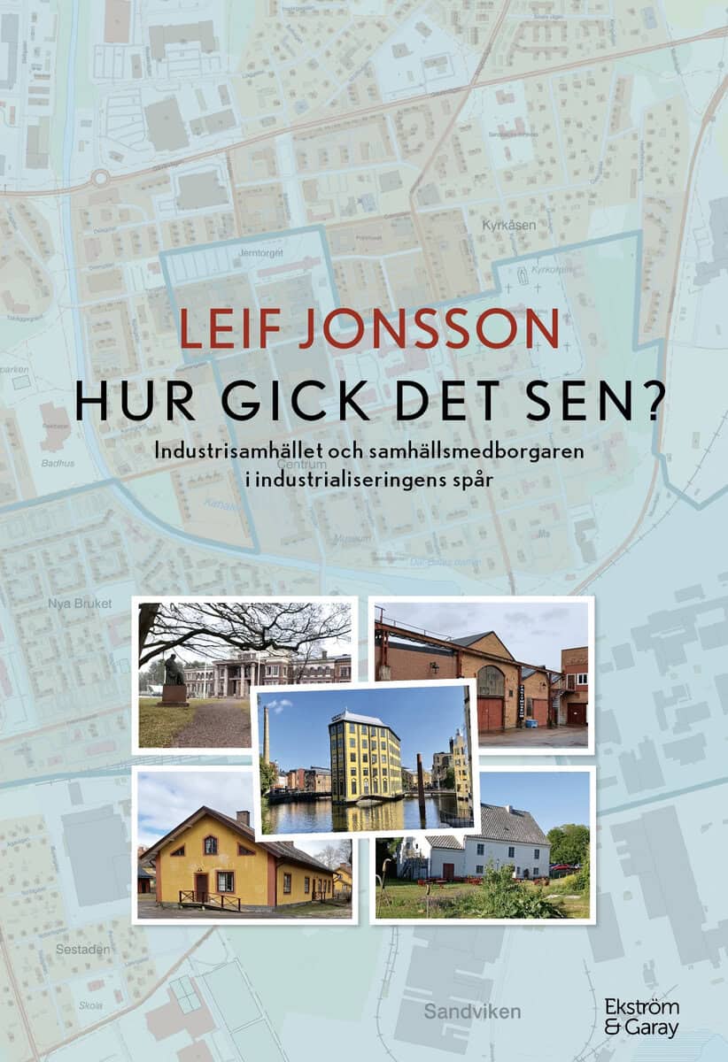 Jonsson, Leif | Hur gick det sen? : Industrisamhället och samhällsmedborgaren i industrialiseringens spår