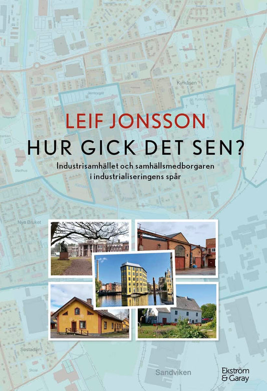 Jonsson, Leif | Hur gick det sen? : Industrisamhället och samhällsmedborgaren i industrialiseringens spår