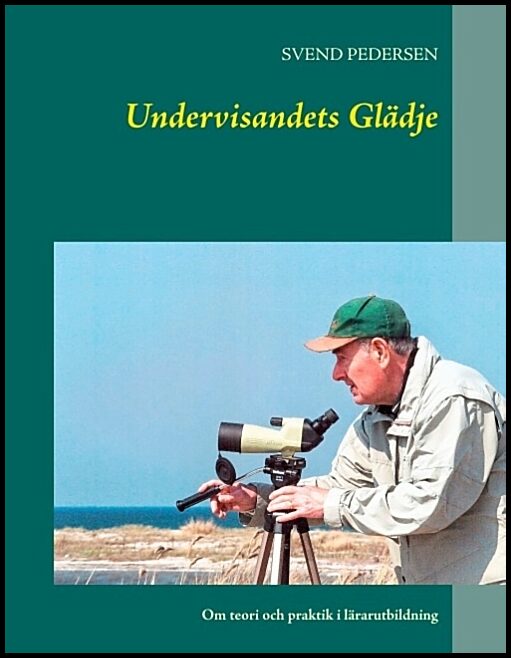 PEDERSEN, SVEND | Undervisandets Glädje : Om teori och praktik i lärarutbildning