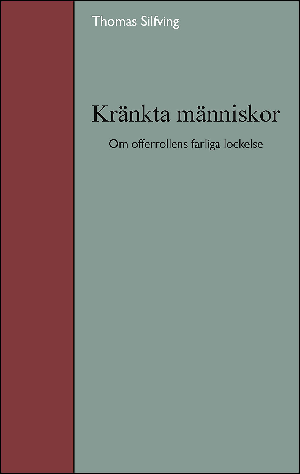 Silfving, Thomas | Kränkta människor : Om offerrollens farliga lockelse