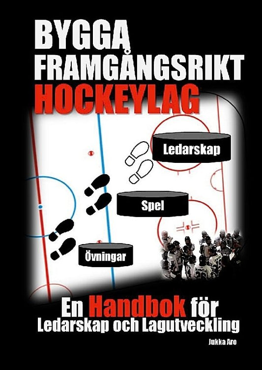 Aro, Jukka | Bygga framgångsrikt hockeylag : En handbok för ledarskap och lagutveckling