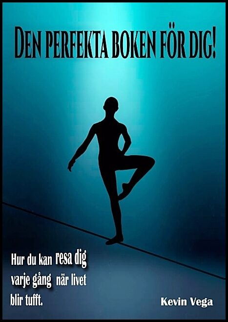 Vega, Kevin | Den perfekta boken för dig! : Hur du kan resa dig varje gång, när livet bli tufft