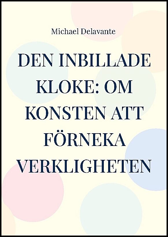 Delavante, Michael | Den inbillade kloke : Om konsten att förneka verkligheten