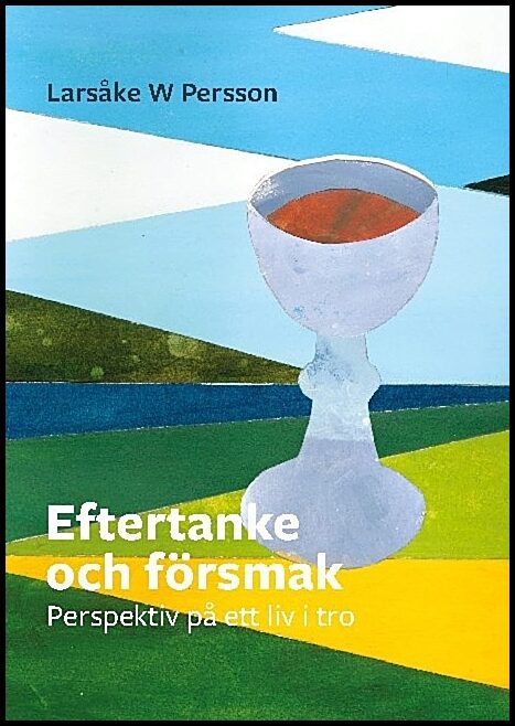 Persson, Larsåke W | Eftertanke och försmak : Perspektiv på ett liv i tro