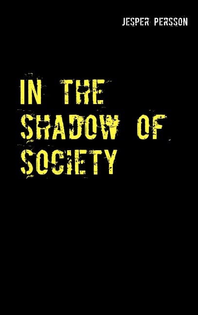 Persson, Jesper | In the shadow of society : True story