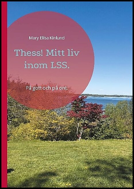 Kinlund, Mary Elisa | Thess! : Mitt liv inom LSS - på gott och på ont.