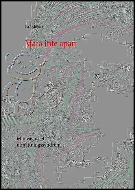 Andersson, Pia | Mata inte apan : Min väg ur ett utmattningssyndrom