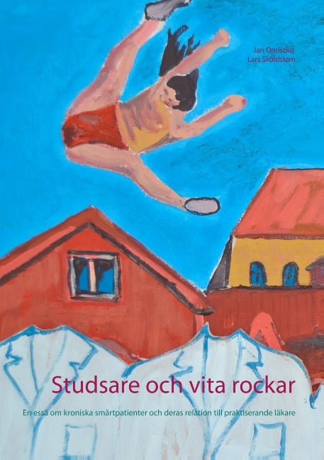 Onoszko, Jan | Sköldstam, Lars | Studsare och vita rockar : En essä om kroniska smärtpatienter och deras rel