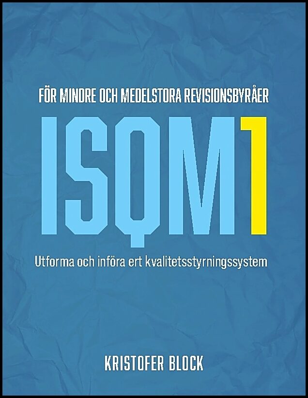 Block, Kristofer | ISQM1 för mindre och medelstora revisionsbyråer : Utforma och införa ert kvalitetsstyrningssystem