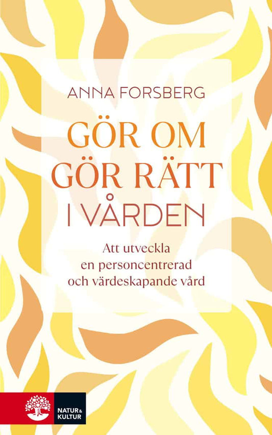 Forsberg, Anna | Gör om, gör rätt i vården : Att utveckla en personcentrerad och värdeskapande vård