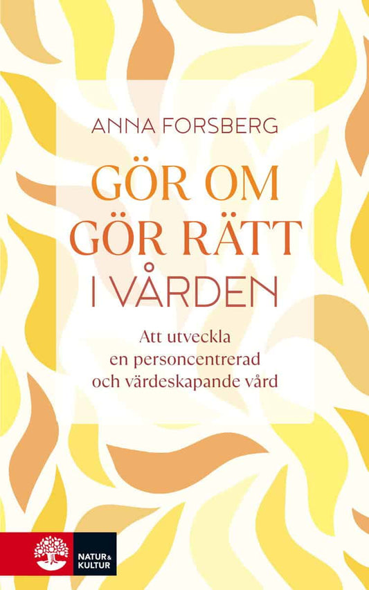 Forsberg, Anna | Gör om, gör rätt i vården : Att utveckla en personcentrerad och värdeskapande vård