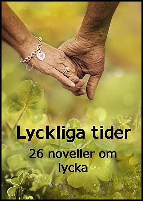 Isaksson, Alva | Olsson, Bengt | et al | Lyckliga tider : 26 noveller om lycka