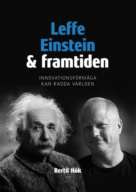 Hök, Bertil | Leffe, Einstein och framtiden : Innovationsförmåga kan rädda världen