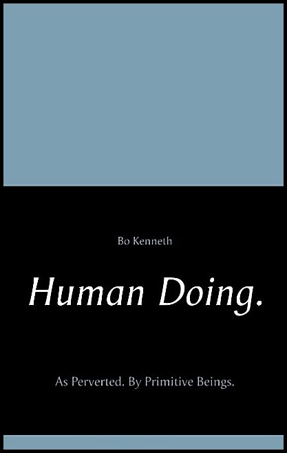 Kenneth, Bo | Human doing. : As perverted - by primitive beings.