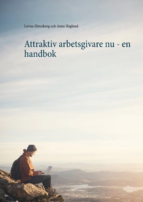 Ehrenborg, Lovisa | Höglund, Anna | Attraktiv arbetsgivare nu : En handbok