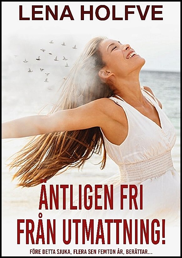 Holfve, Lena | Äntligen fri från utmattning! : Före detta sjuka, flera sen femton år, berättar...