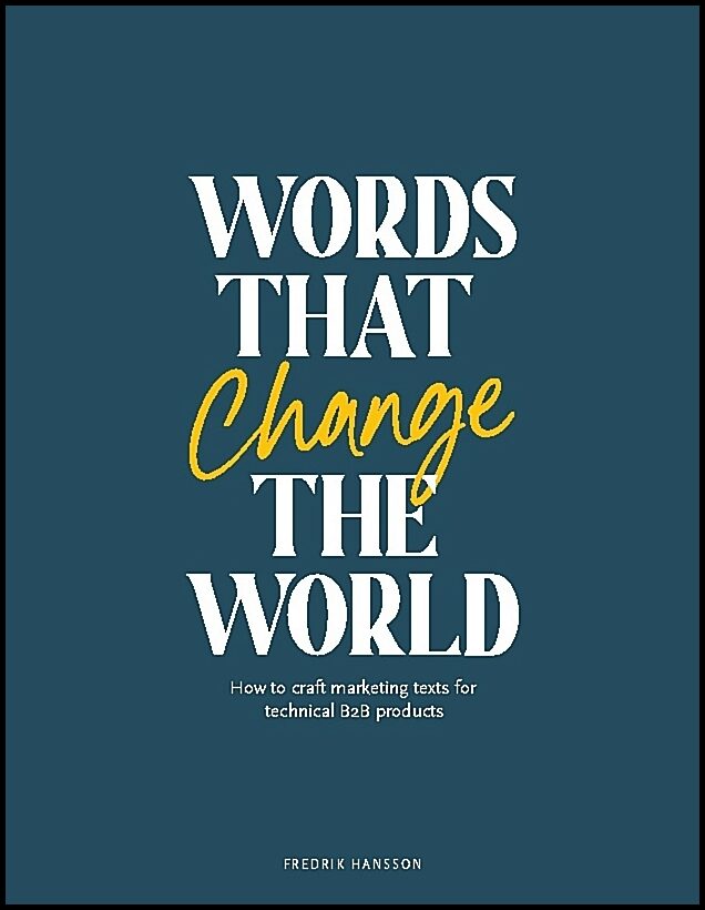 Hansson, Fredrik | Words that change the world : How to craft marketing texts for technical B2 products