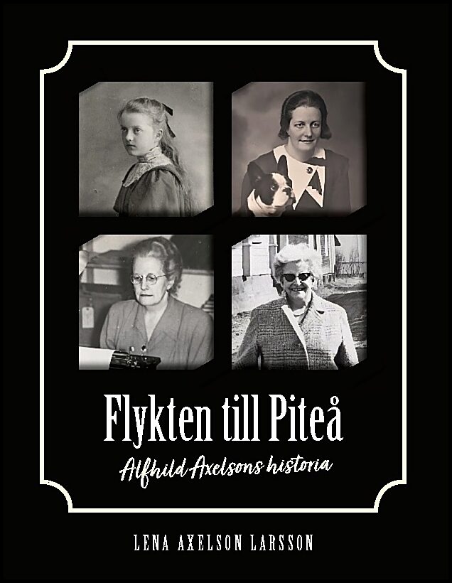 Axelson Larsson, Lena | Flykten till Piteå : Alfhild Axelsons historia