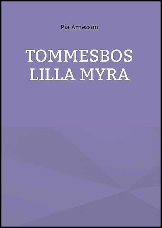 Arnesson, Pia | Tommesbos lilla myra : Minnen från en barndom på landet