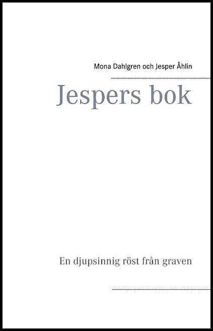 Dahlgren, Mona | Åhlin, Jesper | Jespers bok : En djupsinnig röst från graven