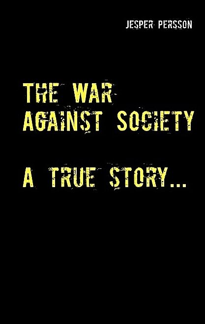 Persson, Jesper | The War Against Society : A true story...