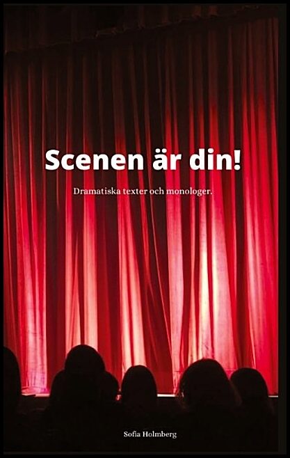 Holmberg, Sofia | Scenen är din! : Dramatiska texter & monologer