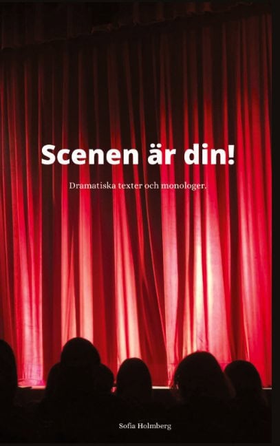 Holmberg, Sofia | Scenen är din! : Dramatiska texter & monologer