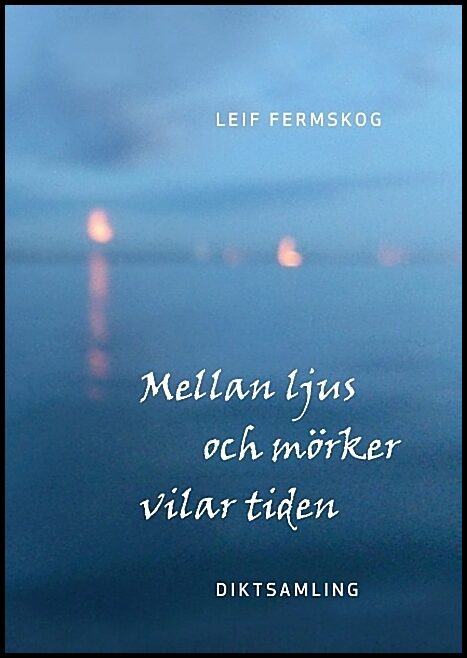 Fermskog, Leif | Mellan ljus och mörker vilar tiden