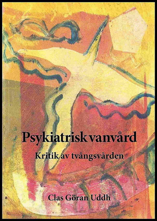 Uddh, Clas Göran | Psykiatrisk vanvård : Kritik av tvångsvården