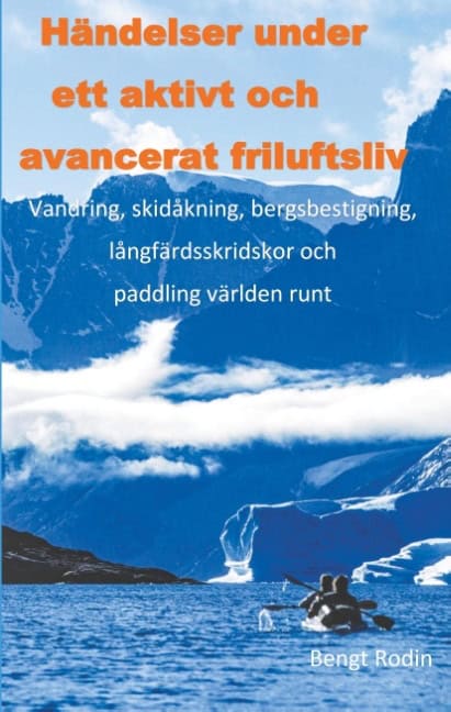 Rodin, Bengt | Händelser under ett aktivt och avancerat friluftsliv : Vandring, skidåkning, bergsbestigning, långfärdssk...