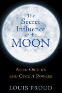 Louis Proud | Secret Influence Of The Moon : Alien Origins and Occult Powers