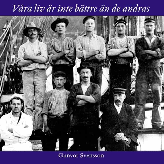 Svensson, Gunvor | Våra liv är inte bättre än de andras : Om sjöfarande kullabor under de seglande handelsfartygens sist...