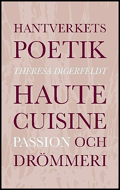 Digerfeldt, Theresa | Hantverkets poetik : Haute cuisine, passion och drömmeri