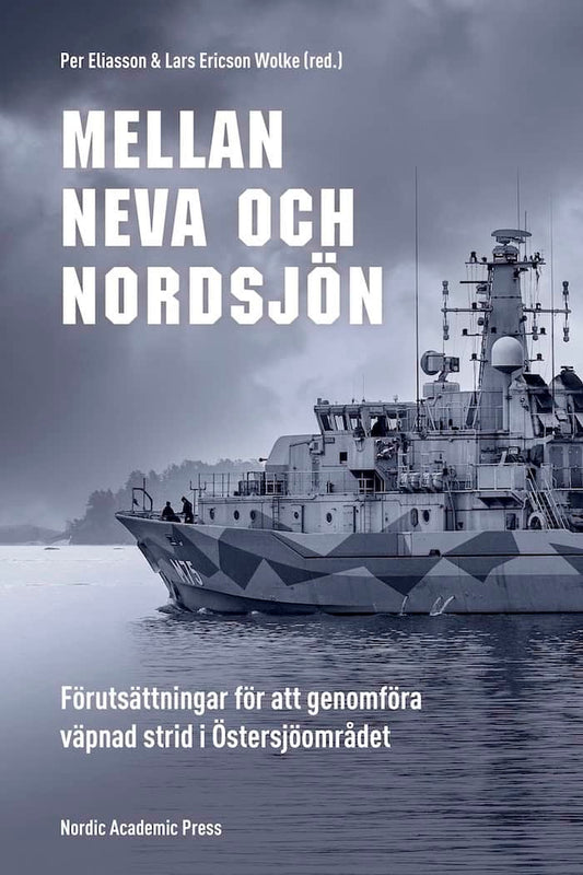 Eliasson, Per | Ericson Wolke, Lars | Mellan Neva och Nordsjön : Förutsättningar för att genomföra väpnad strid i Östers...