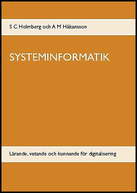 Holmberg, S. C. | Håkansson, A. M. | Systeminformatik : Lärande, vetande och kunnande för digitalisering